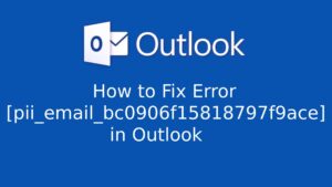 Fix [pii_email_bc0906f15818797f9ace] Error in Outlook