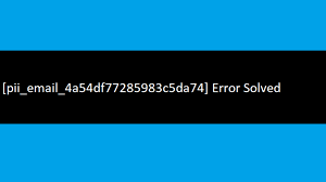 How To Fix Error [pii_email_4a54df77285983c5da74] Instant Solved