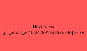 [pii_email_ec4f22c28919a953e74e] Error Code Solution